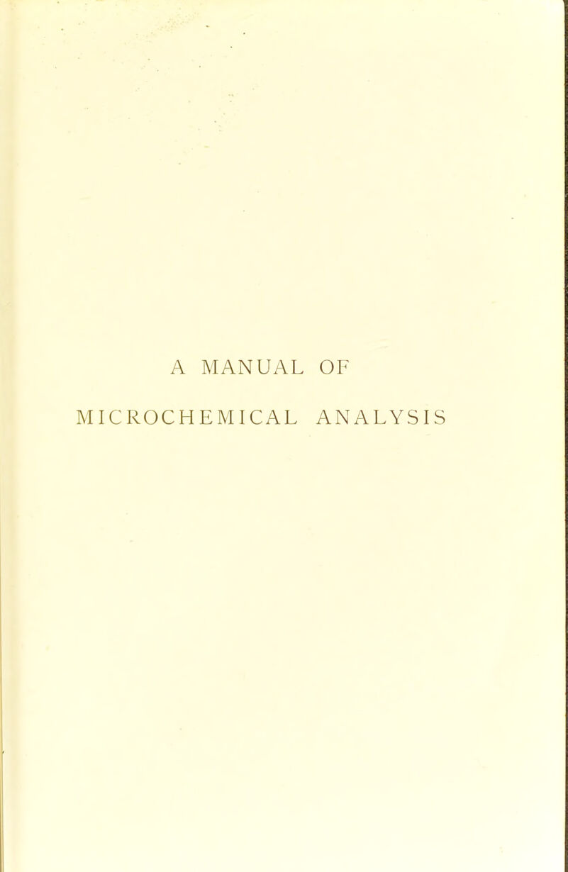 A MANUAL OF MICROCHEMICAL ANALYSIS