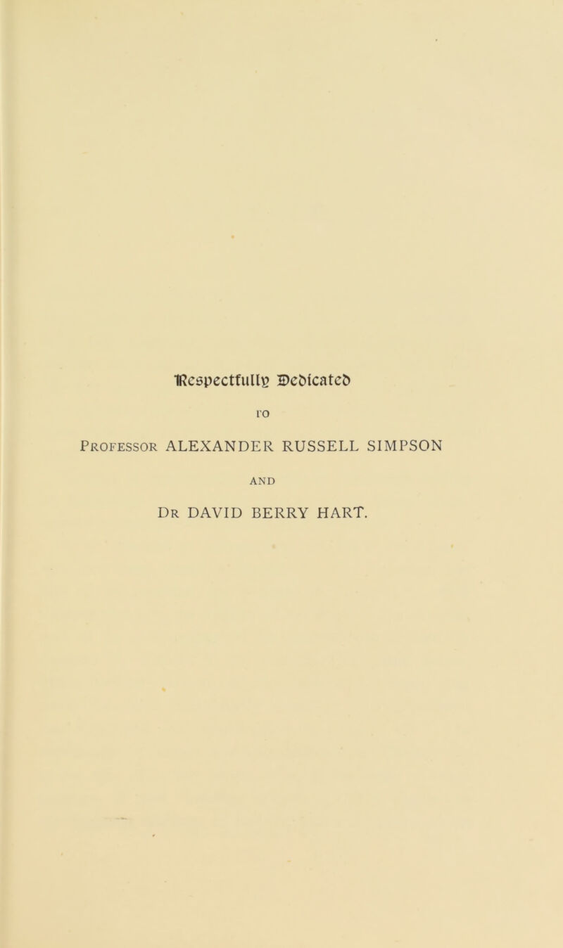 IRcspectfullE S)eMcatcfc l'O Professor ALEXANDER RUSSELL SIMPSON AND Dr DAVID BERRY HART.