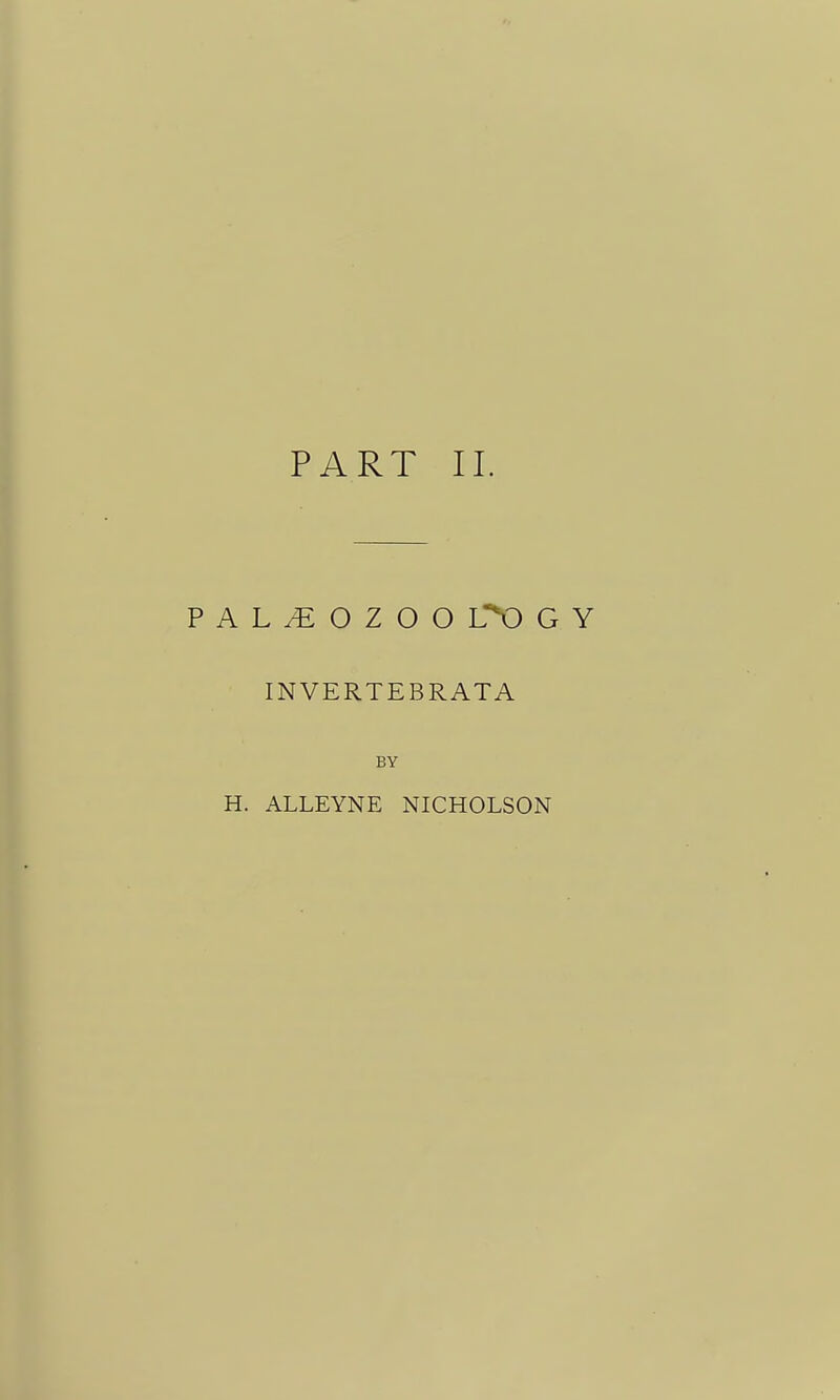 PART 11. PAL^OZOO LND G Y INVERTEBRATA BY H. ALLEYNE NICHOLSON