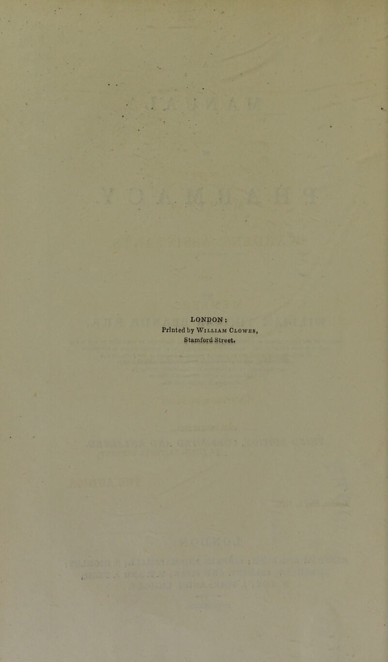 LONDON; Printed by William Clowks, Stamford StreeU