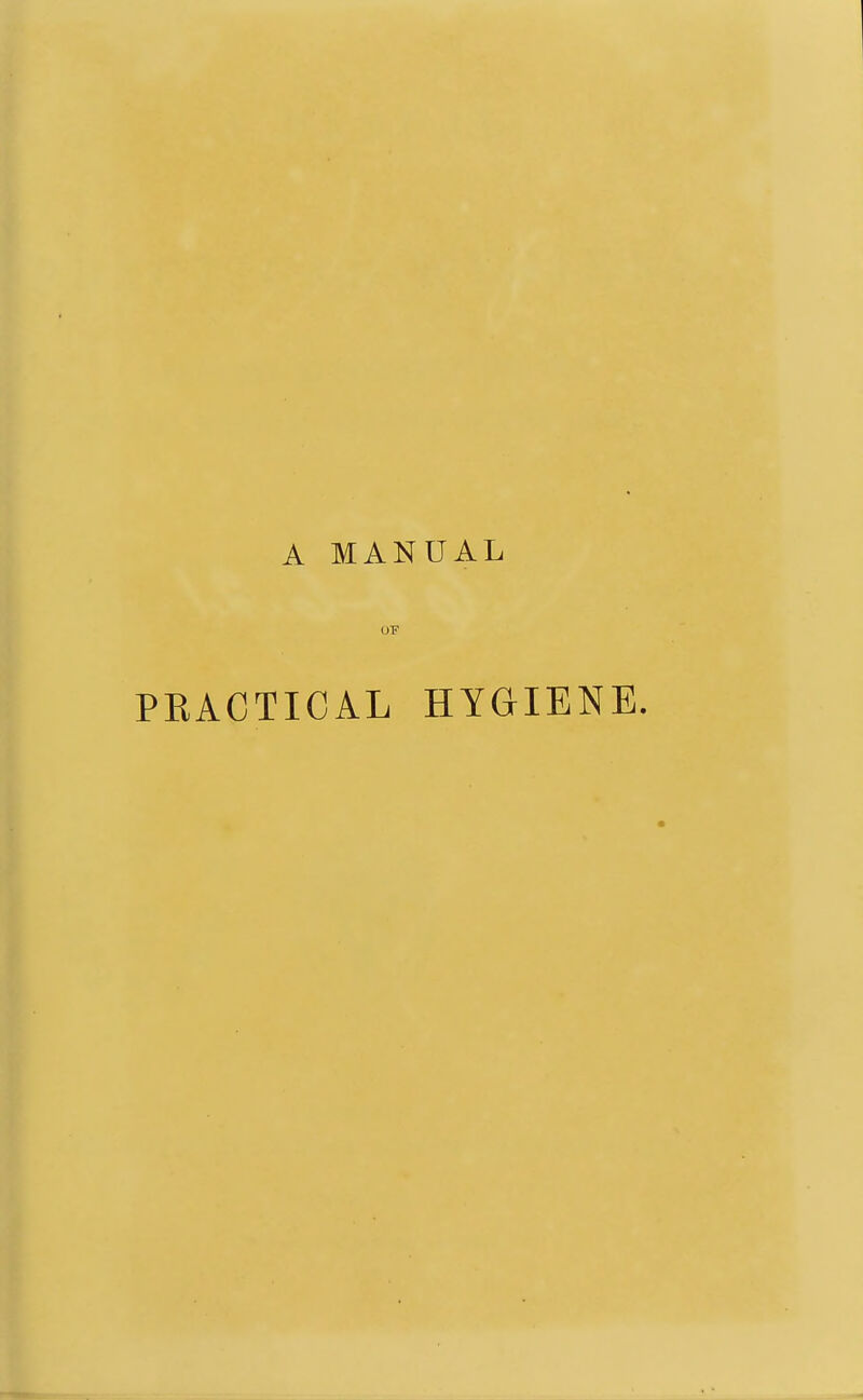 A MANUAL OF PRACTICAL HYGIENE.