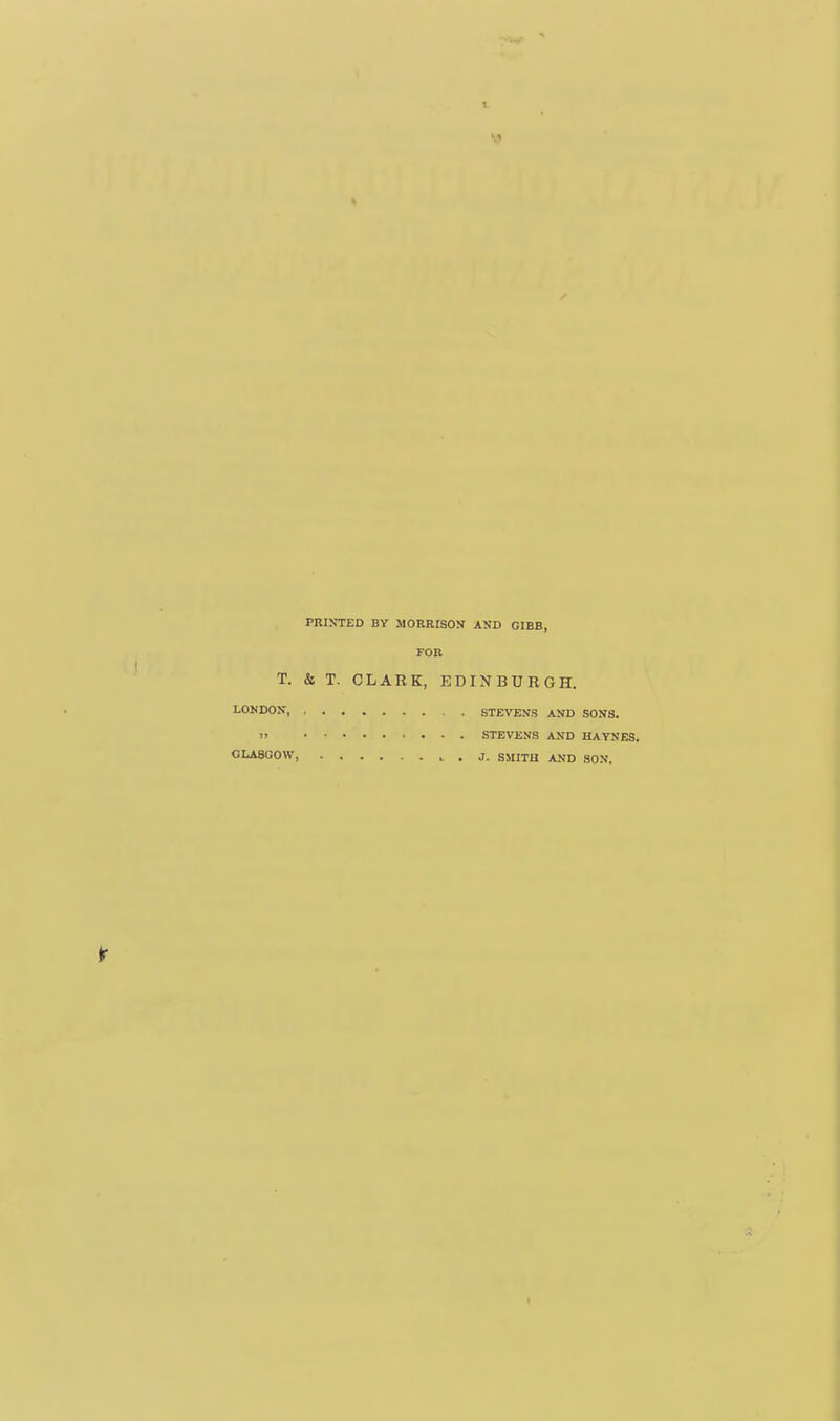 PRINTED BY MORRISON AND GIBB, FOR T. & T. CLARK, EDINBURGH. LONDON, . STEVENS AND SONS. )) STEVENS AND HAYNES. CLA8G0W, . J. SMITH AND SON.