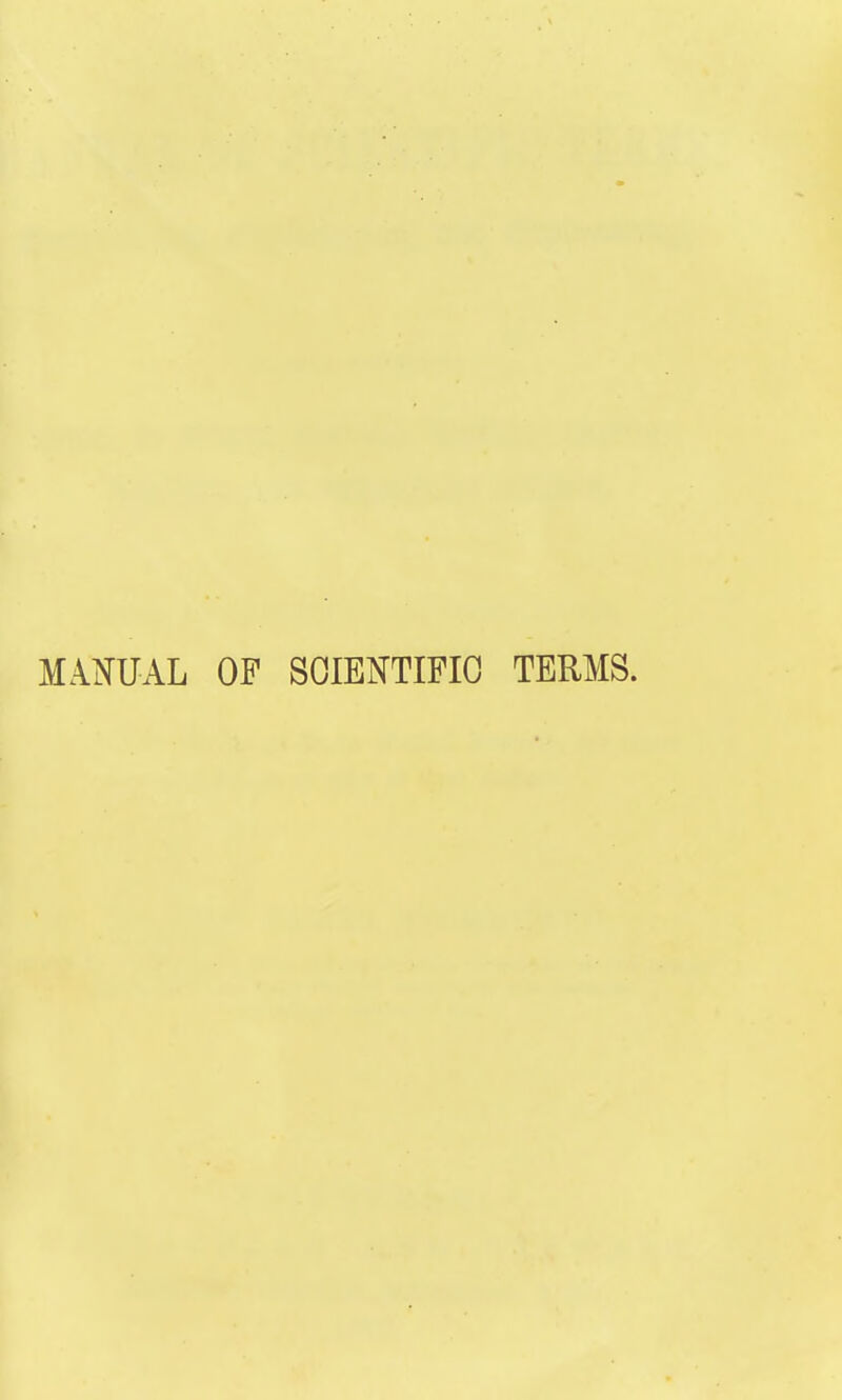 MANUAL OF SCIENTIFIC TERMS.