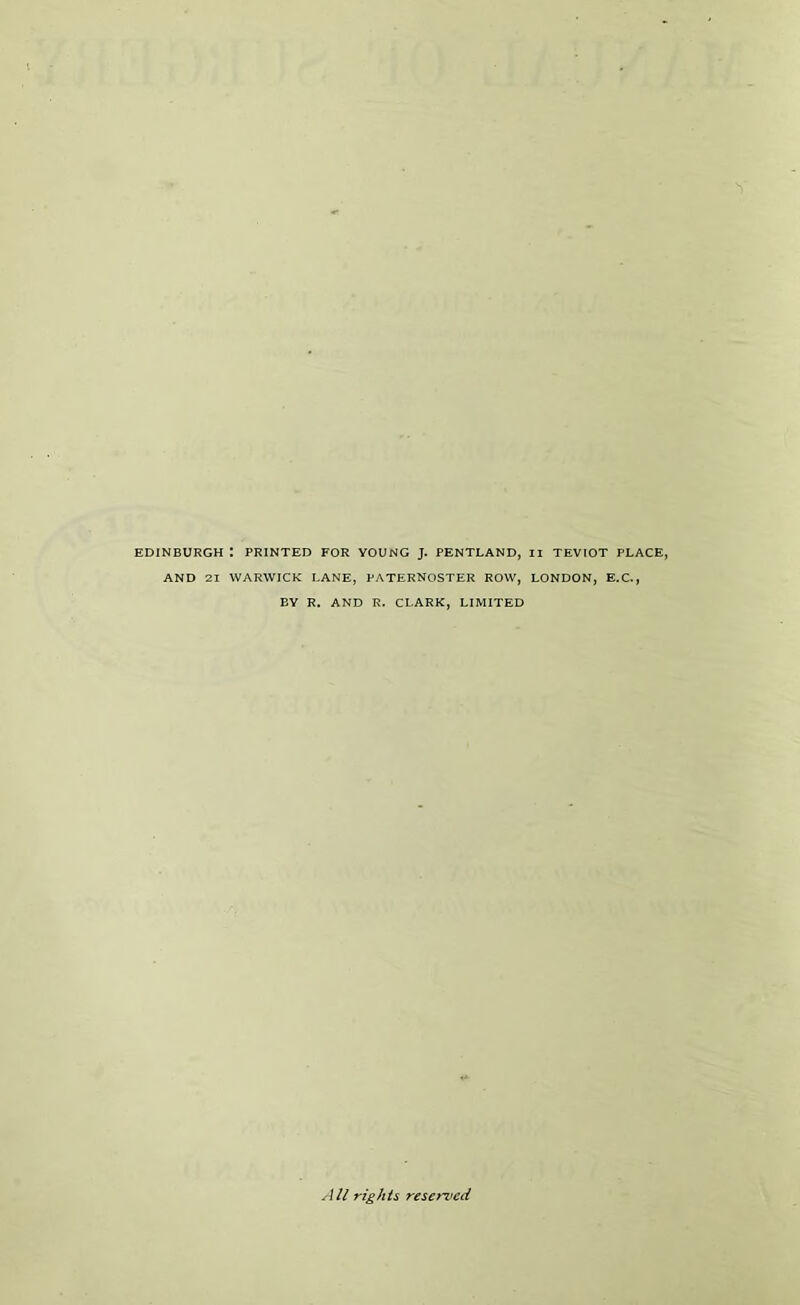 AND 21 WARWICK LANE, PATERNOSTER ROW, LONDON, E.C., BY R. AND R. CLARK, LIMITED A// rights reserved