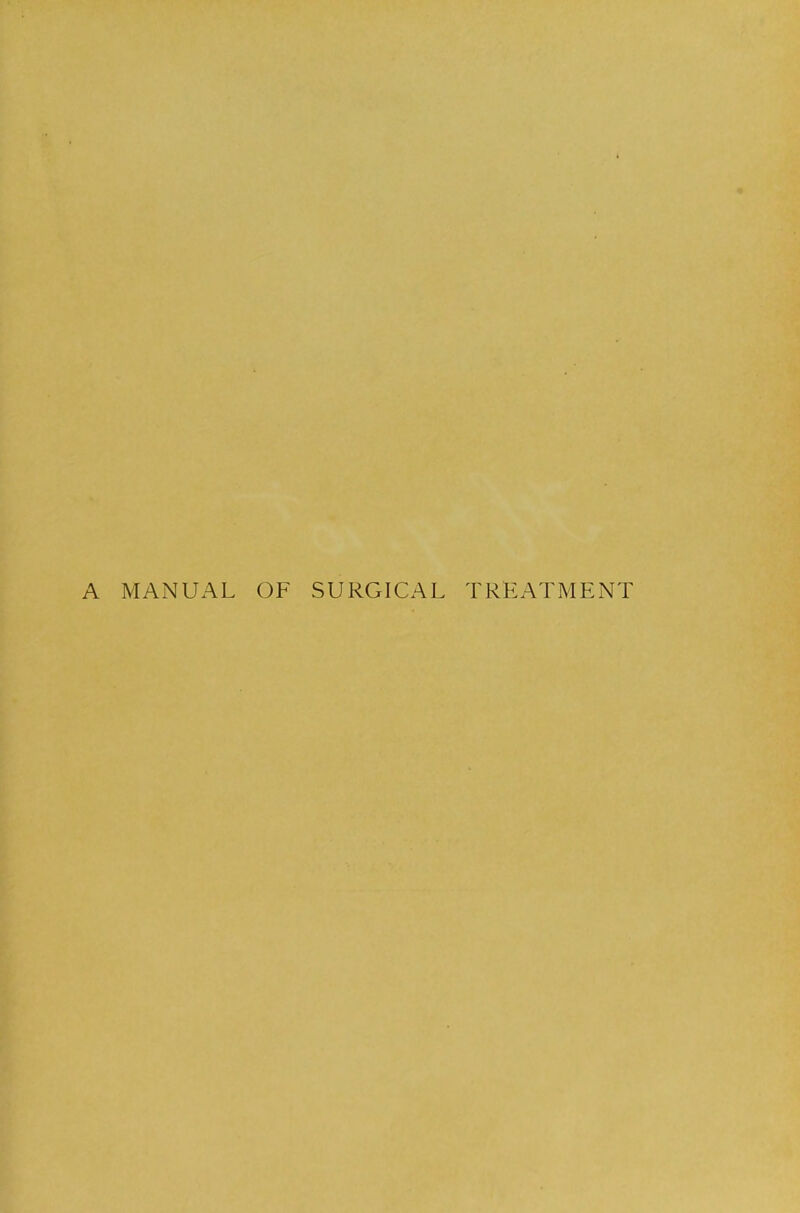 A MANUAL OF SURGICAL TREATMENT