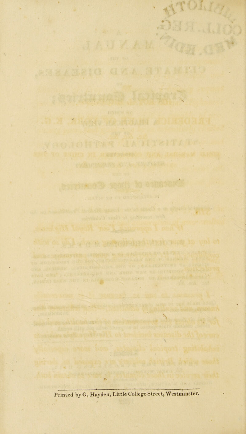 / \ . \ «% / If* f Printed byG. Hayden, Little College Street, Westminster