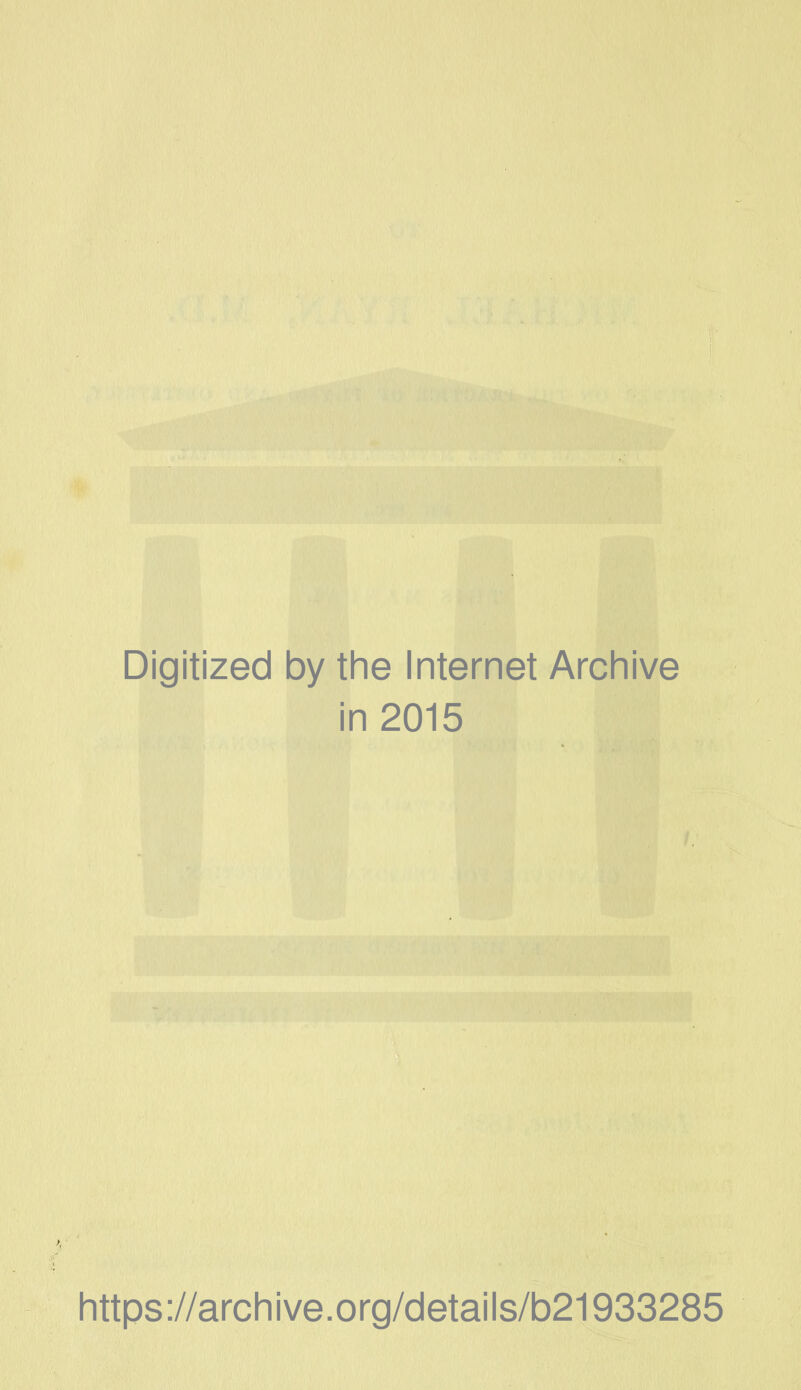 Digitized by tlie Internet Archive in 2015 littps://arcliive.org/details/b21933285
