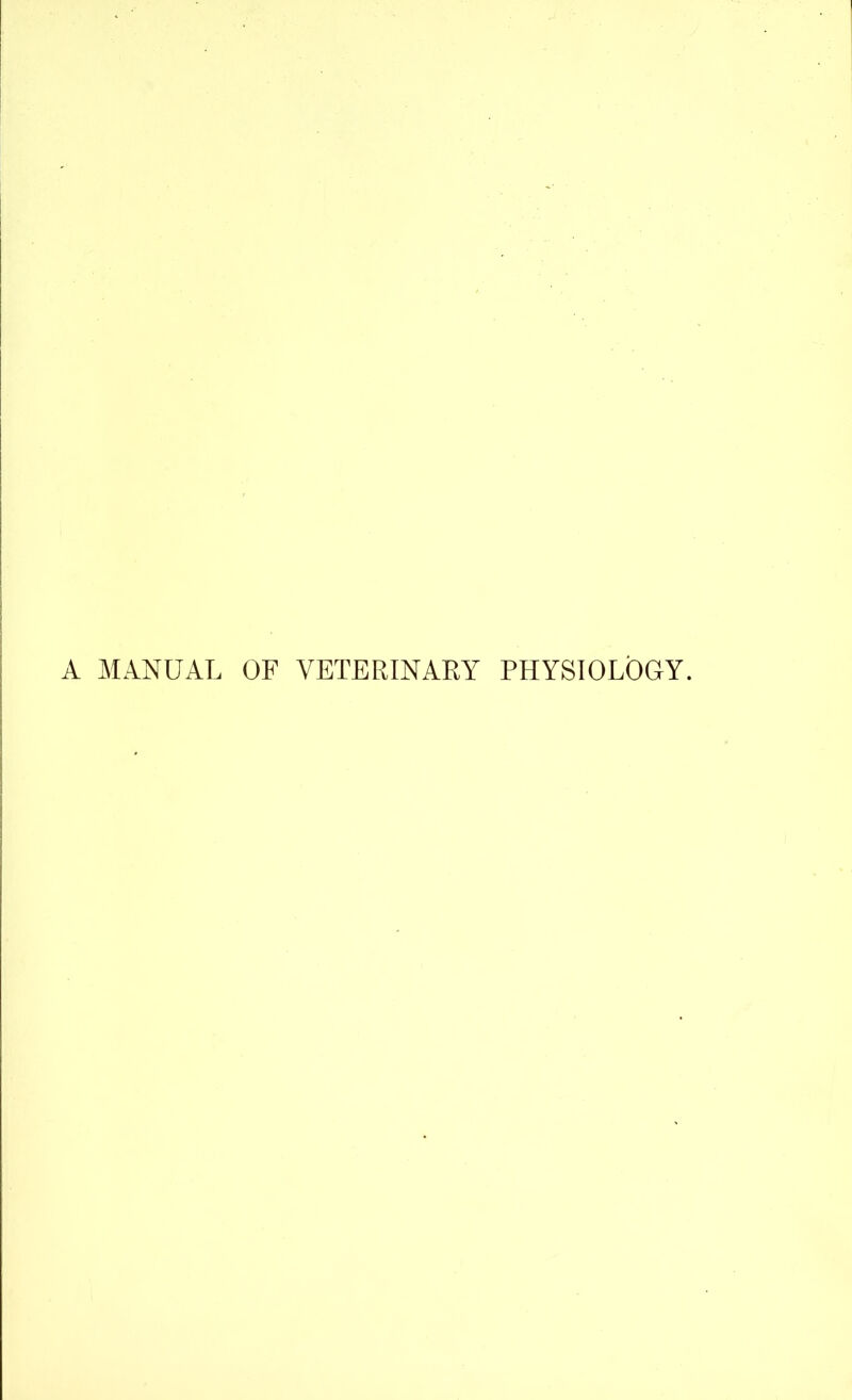 A MANUAL OF VETERINAEY PHYSIOLOGY.