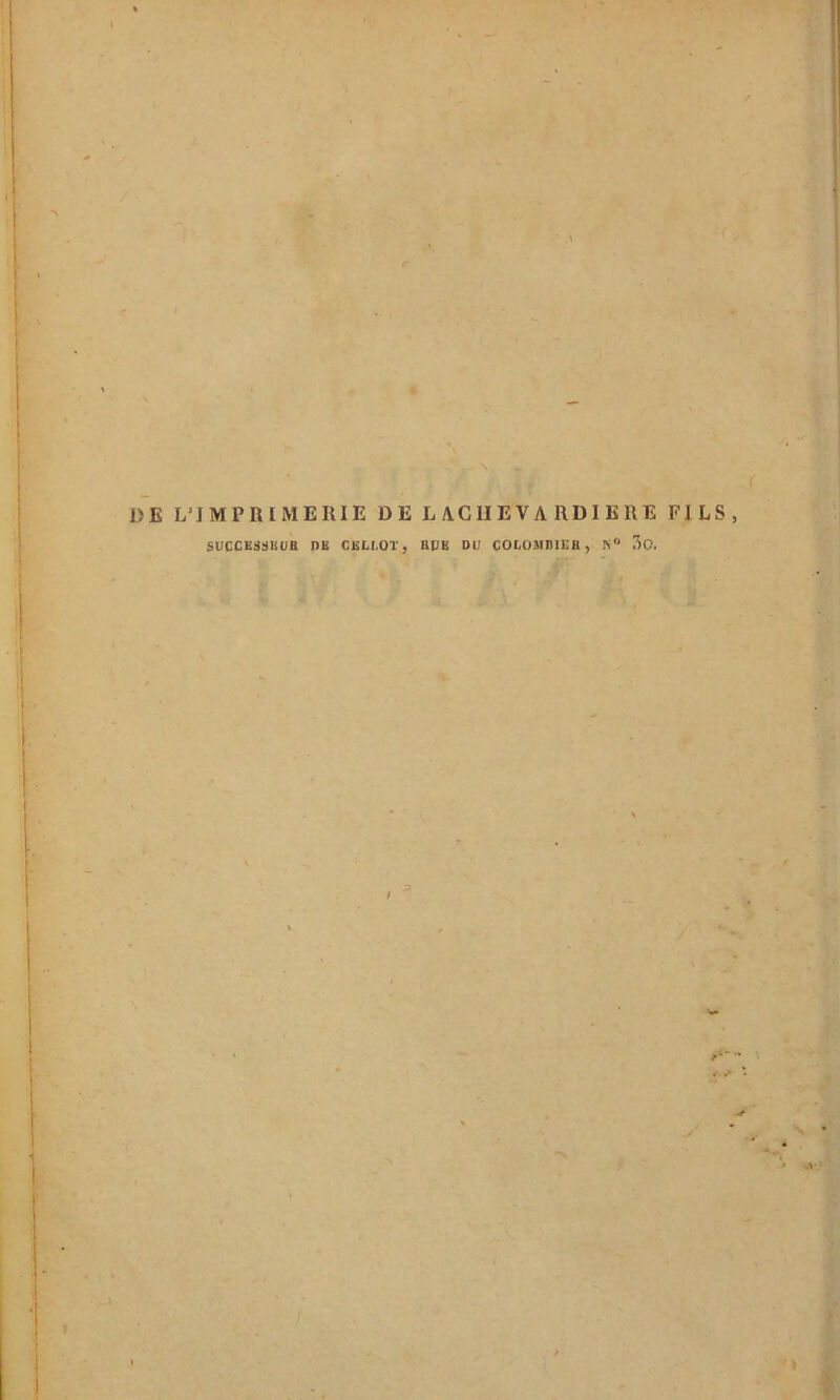 DE L’IMPRIMERIE DE L AC H E V A R DI E R E FILS SUCCESSEUR DE CELLOT, EPE DU COLOMBIER , Pi0 30.