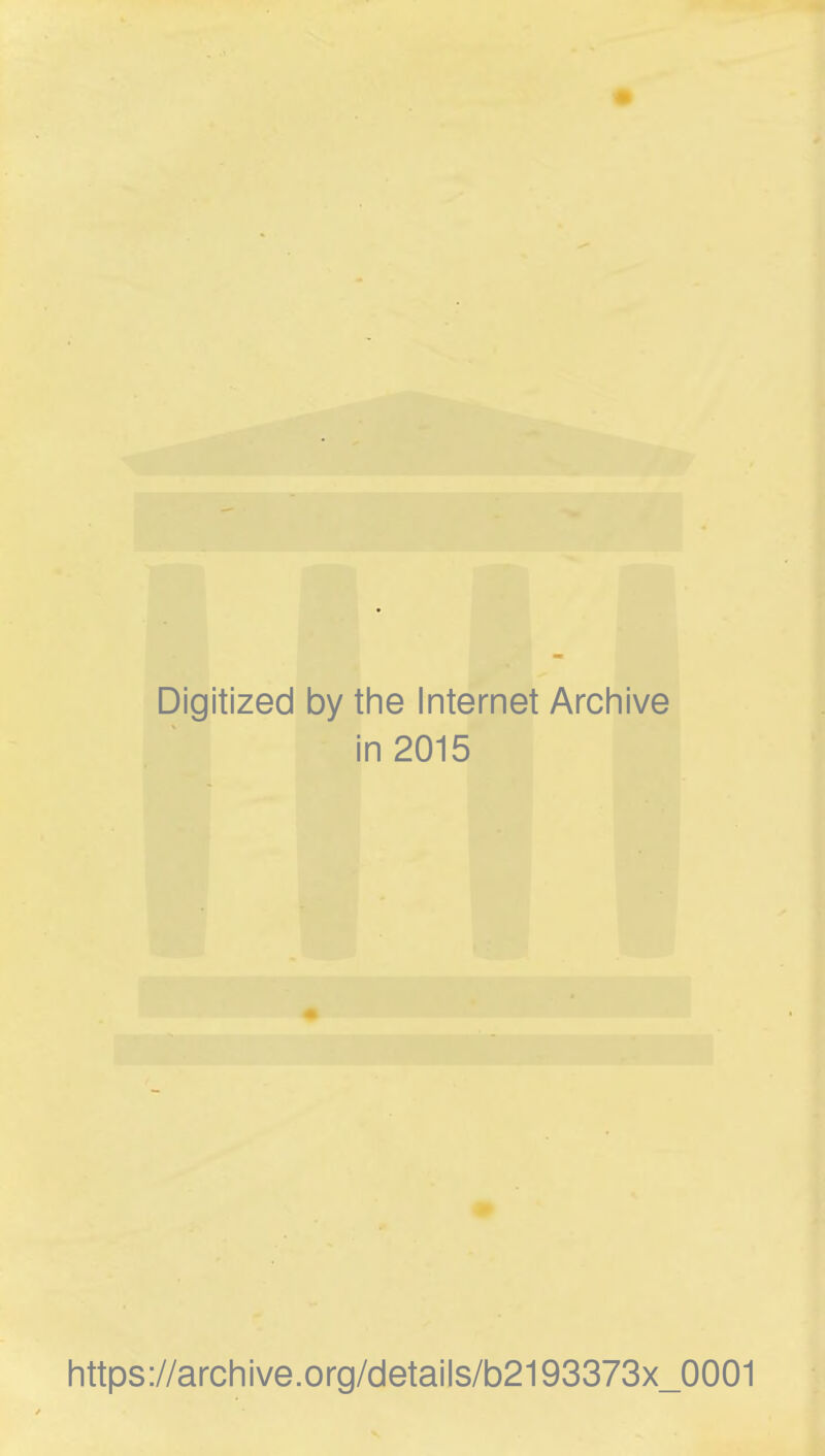 Digitized by the Internet Archive in 2015 https://arcliive.org/details/b2193373x_0001