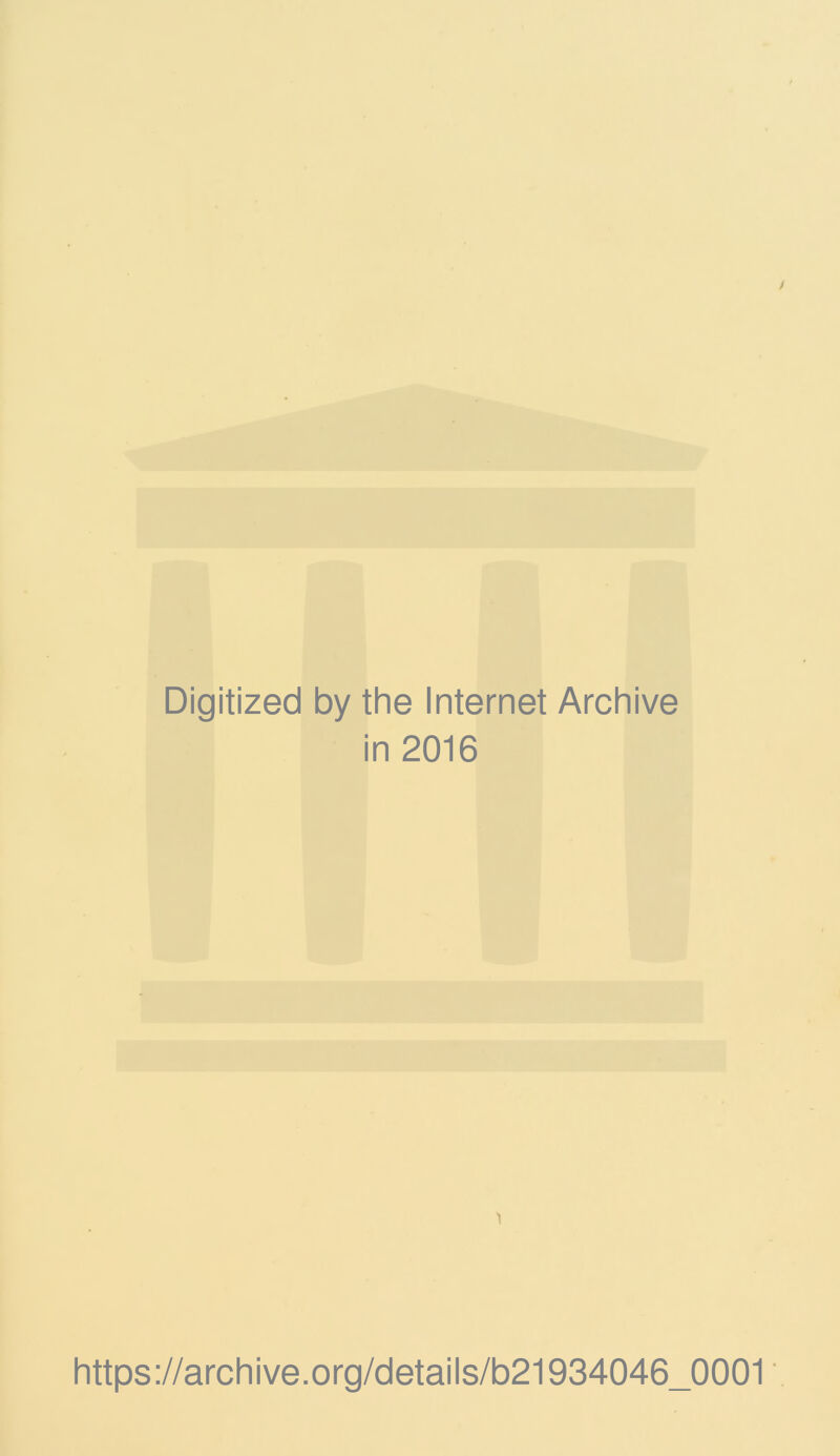 Digitized by the Internet Archive in 2016 i https://archive.org/details/b21934046_0001
