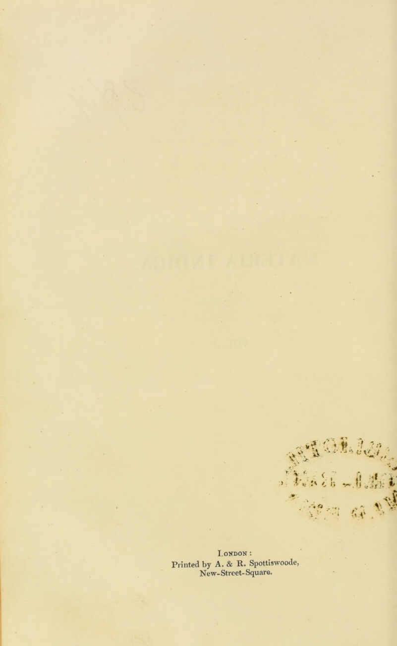 V f ..'' V '• •> iv !' 6 !:• V ,t! t X '< V «\f v. V London: Printed by A. & R. Spottiswoode, N ew- Street- Square.