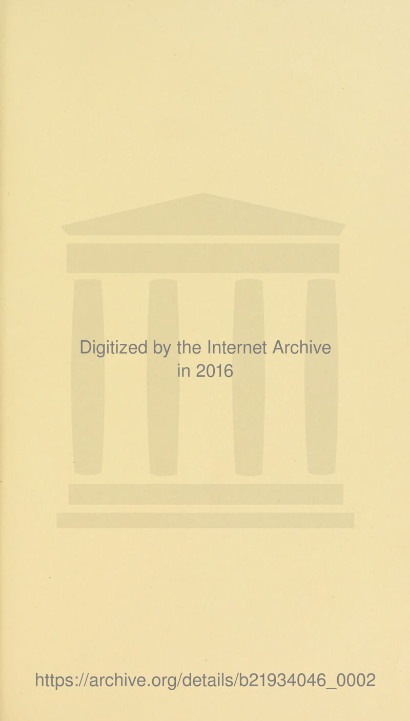Digitized by the Internet Archive in 2016 https://archive.org/details/b21934046_0002