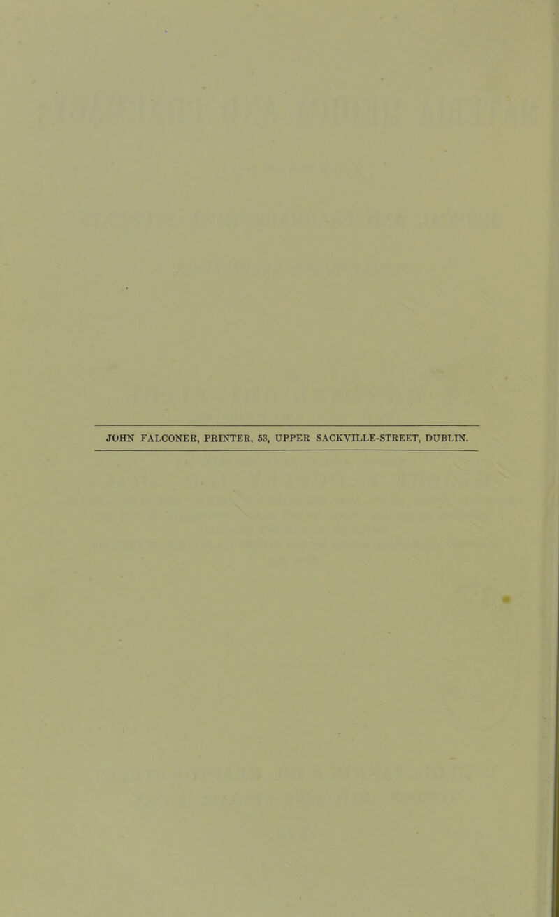 JOHN FALCONER, PRINTER, 53, UPPER SACKVILLE-STREET, DUBLIN.