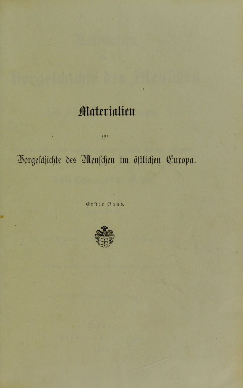 Materialien 8ur -lorgefdjidjfe öcs Qienfd)en im öfifidjeit Europa. r ft er 93 an b.