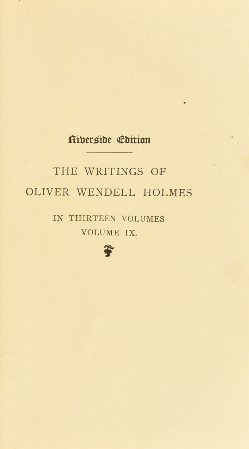 l5iberjSibc oEtiition THE WRITINGS OF OLIVER WENDELL HOLMES IN THIRTEEN VOLUMES VOLUME IX.