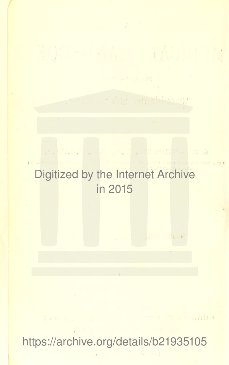 Digitized by the Internet Archive in 2015 •' ■ ' '' ' https://archive.org/details/b21935105