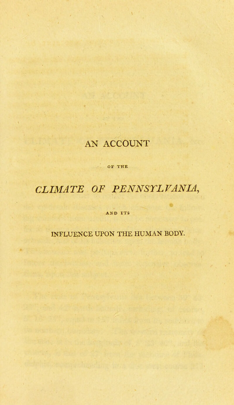 OF THE CLIMATE OF PENNSYLVANIA, AND ITS INFLUENCE UPON THE HUMAN BODY.