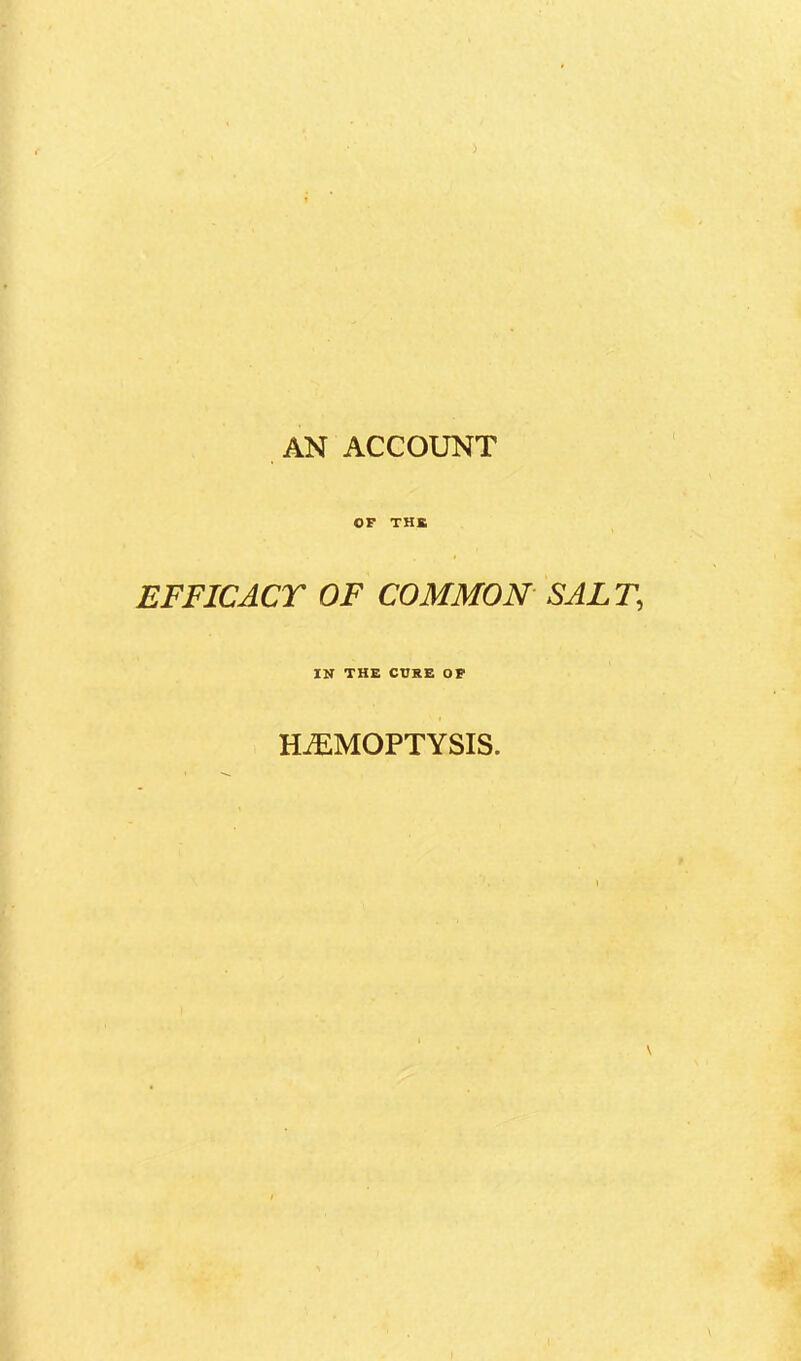 OF THE EFFICACT OF COMMON SALT, IN THE CORE OF HAEMOPTYSIS.