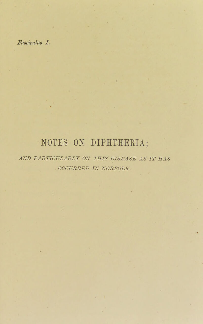NOTES ON DIPHTHEEIA; AND PARTIOULARLY ON THIS DISEASE AS IT HAS OCCURRED IN NORFOLK.