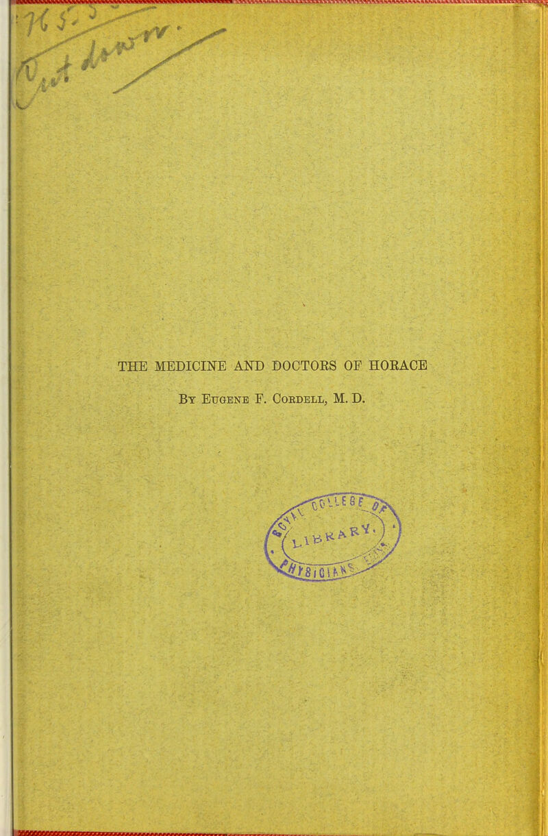 THE MEDICINE AND DOCTOES OF HOEACE By Eugene F. Coedell, M. D.