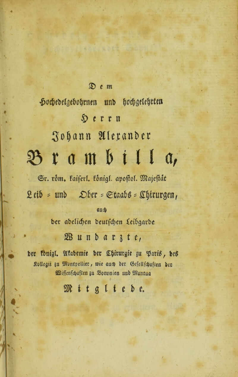•&oe&ebel0oljriifn unb bocbgelebtttn |) t t t ii Sofjann 5tle)cant>cr ®tamMII (V @r. röm, faiferl. Eonigf. opoftof. SJnjefide Selb = unb .Ober = OtaabS = £l)trurgctt, ßUc& feet abetic^en beutfcfyett £et6garbe , SB u n b fl r 5 t e, bet fbnigl. STfabetme bet £$trutgte $u tyattS, be$ ÄolXcgii ju SWontpellteC; wie au$ bcc ©cfcllRaffen bcc SBiffcnfäöftcn iu SSononien unb SJtontua