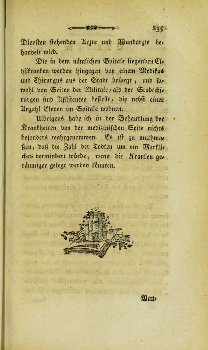 &ienjten ffrebenben lixjte unb ^öunbarjte be* ^anbelt wirb. ®ie in bem nämlichen ©pitale fiegenben <£iU Dtlfranfen werben hingegen bon einem 9ttebifu$ unb ^irurguö auö ber (Stabt beforgt f unb fo* wofjf bon ©eiten ber SßUtitair; at$ ber ©tabtdjt* rurgen ftnb Tlflijlenten bejMlt, bie nebjl einet Hn^aty kleben im ©pitale wohnen. Uibrigenö ^abe icb in ber 23el?anbfung bet jlranfheiten bon ber mebi^tnifeben ©eite nichts befonberS wa^rgenommen. ijl $u mut^nta* ßen, baß bie gafel ber Xobten um ein SÜtterfft* cf)e$ berminbert würbe, wenn bie Traufen ge* rdumiger gelegt werben tonnten» $an*