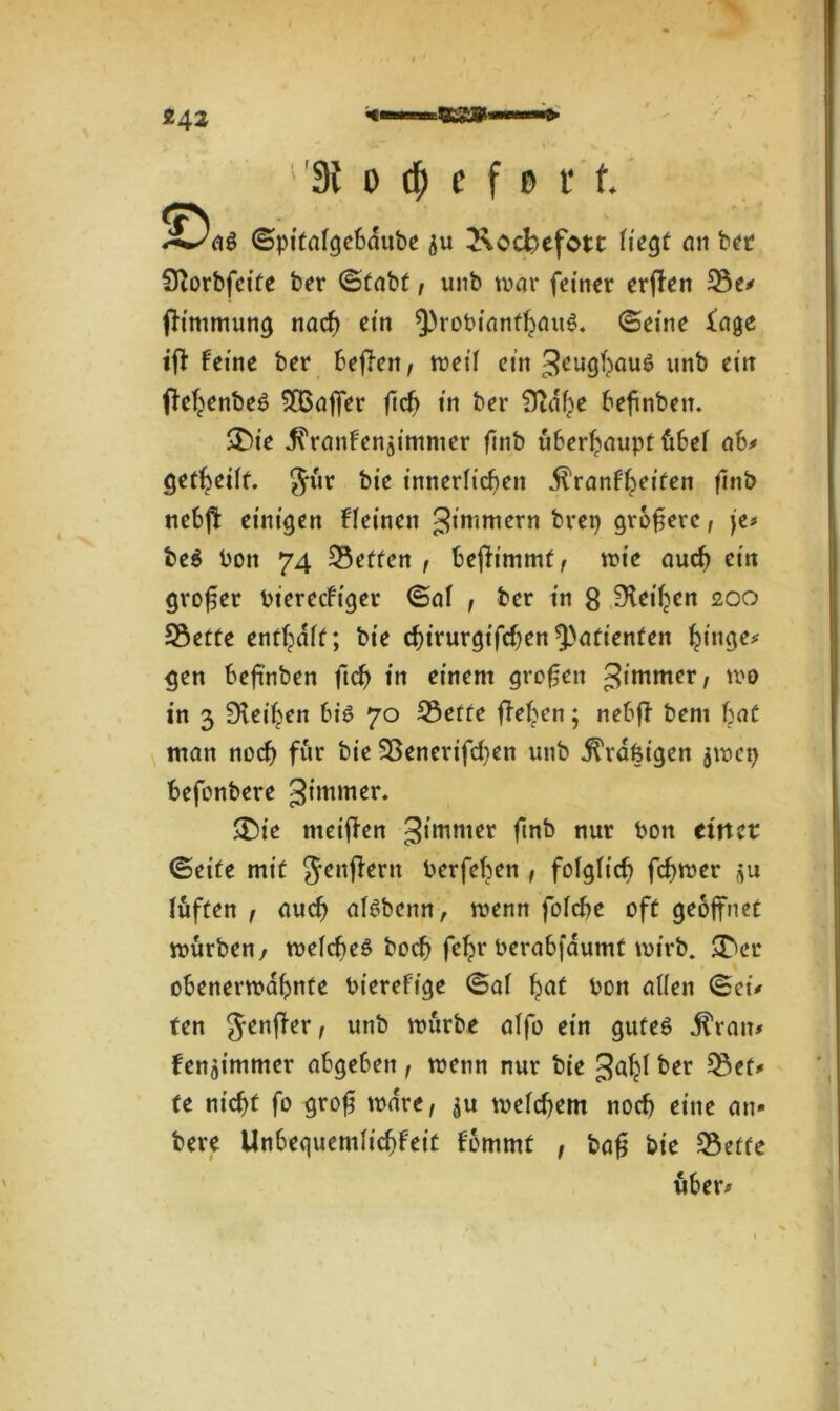 «42 ' 3t o $ c f e t t ©pitnlgct'äufce ju Jvocbefott liegt an t« Sftorbfcite ber CStabf, unb mar feiner erffen Se> fh’mmung nach ein Q)robianfhau6. ©eine fage iff feine ber bejien, weif ein J^ghauö unb etrr ftef^enbeö SfBajfer (ich in ber STtdhe befinben. $£>t’e ^rnnfenjimmer finb überhaupt übef ab# getheift. Jur bie innerlichen 5lranfheiten finb nebfl einigen fleinen gimmern brep groferc, je* be$ bon 74 Setten , befiimmt, mie auch ein großer bterecfiger ©af , ber in 8 Leihen 200 Sette enthaft; bie chirurgifchen Patienten hinge# gen befinben ftch in einem großen 3immer, xv0 in 3 Leihen bis 70 Sette fM>en; nebfb bent bat man noch für bie Senerifchen unb j^rdfeigen $mcp befonbere gimmer. $£)ie nteifien 3,mmer ftnfe nur bon einet ©eite mit Jenjiern berfeben , folglich fehler ?;u lüften , auch aföbenn, menn fofehe oft geöffnet mürben, mefcbeS hoch fehr berabfaumt mirb. $T>er obenermdbnte bierefige ©af h<rt bon a((en ©ei# ten Jenfier, unb mürbe affo ein gutes .ftran# fenaimmer abgeben, menn nur bie Jfahi b*r ^ef te nicht fo gro£ mdre, ^u mefchem noch eine an* bere Unbeguemfichfeit fommt , bag bie Sette über# *