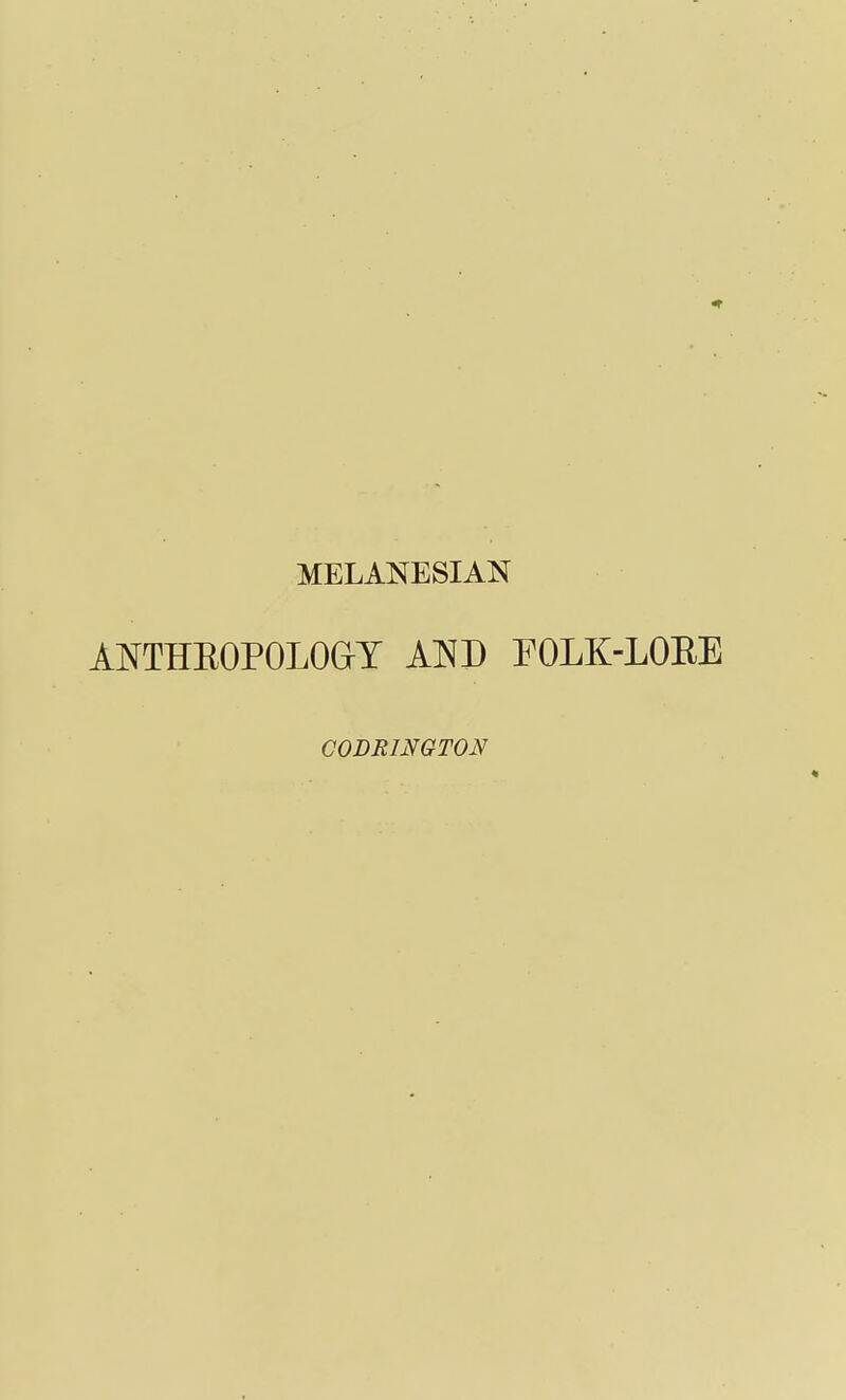 MELANESIAN ANTHBOPOLOGrY AND FOLK-LOBE CODR1NGTON