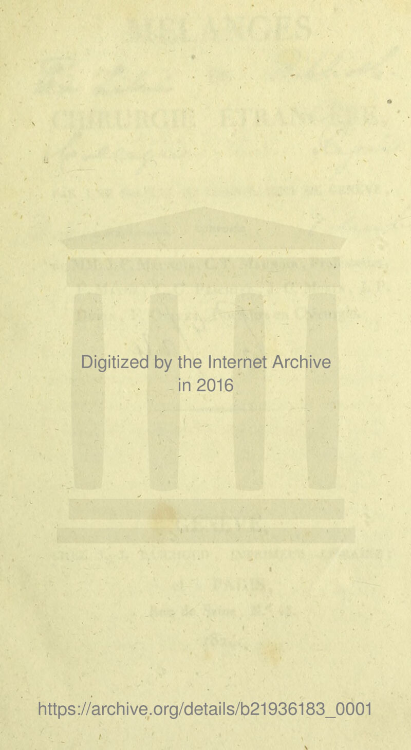 Digitized by the Internet Archive in 2016 https://archive.org/details/b21936183_0001