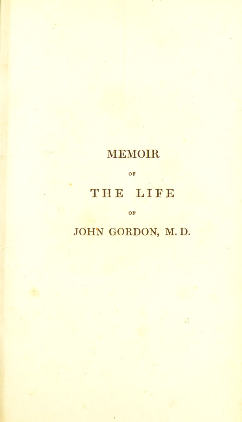 OF THE LIFE OF JOHN GORDON, M. D.