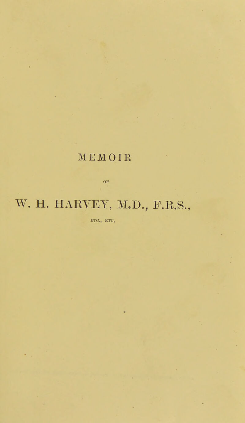 OF W. H. HAKVEY, M,D., F.R.S., ETC., ETC.