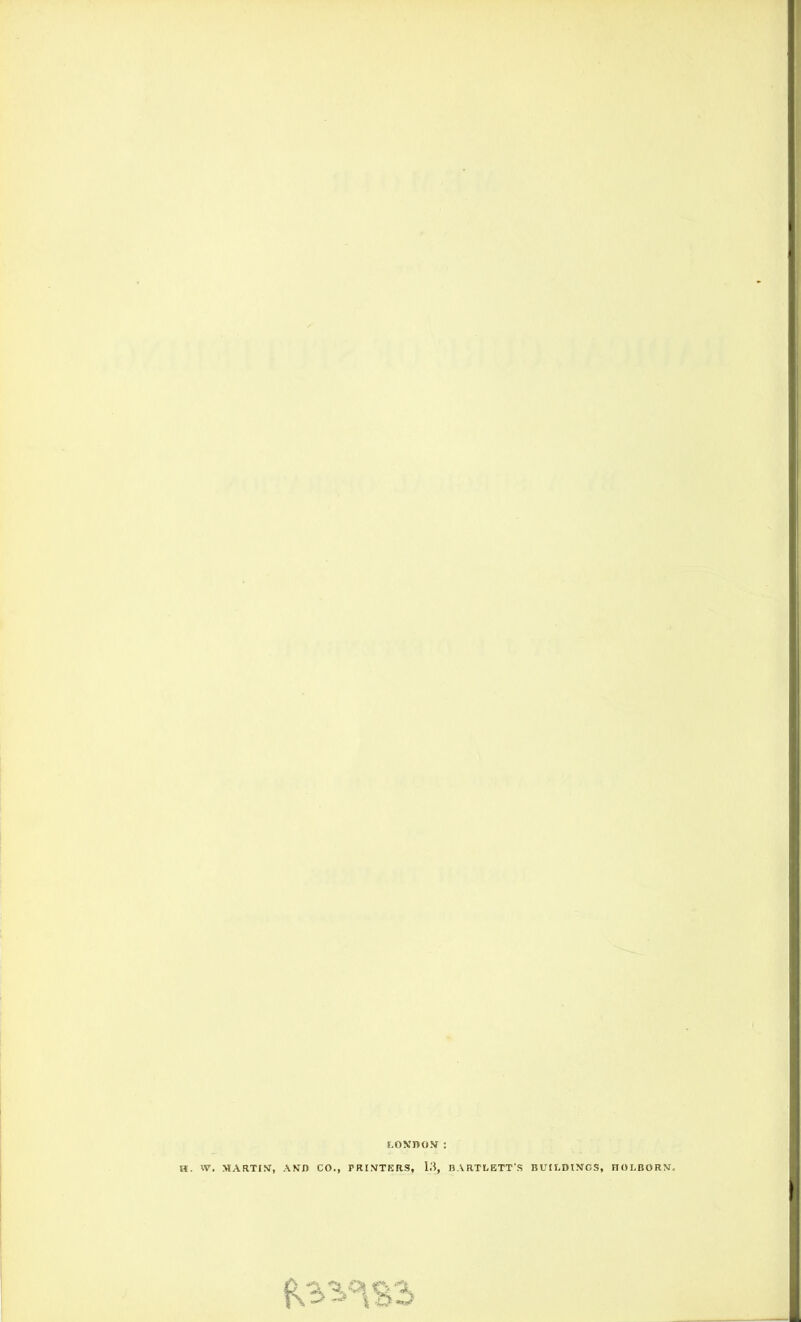 H. W. .MARTI^^, ANn CO., PRINTERS, 1.'?, BARTLETT'S BUILDINGS, HOLHORN,