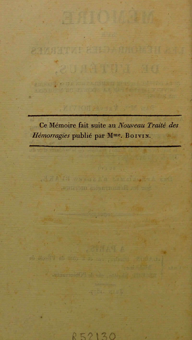 , Ce Mémoire fait suite au Nouveau Traité des Hémorragies publié par M™e. Boiviw. / « i