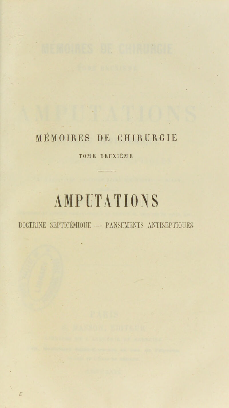 MÉMOIRES DE CHIRURGIE TOME DEUXIÈME AMPUTATIONS DOCTRINE SEPTICÉMIQUE — PANSEMENTS ANTISEPTIQUES