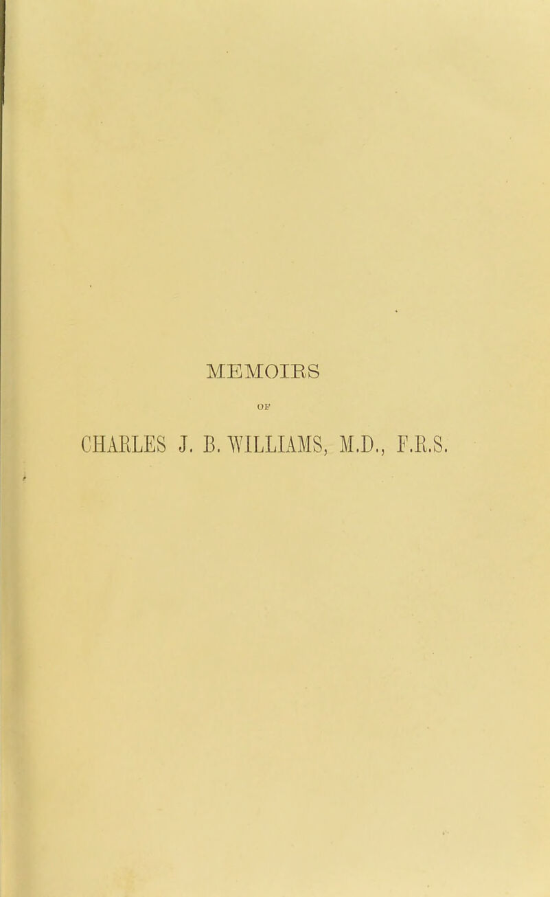 MEMOIES OF CHARLES J. B. WILLIAMS, M.D., F.R.S.