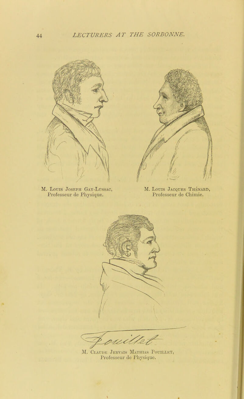 M. Louis Joseph Gay-Lussac, M. Louis Jacques THiiNABD Professeur de Physique. Professeur cle Chimie. M. Clauiih Jekvais Matiiias PoUIIiLKT, Professeur do Physique.