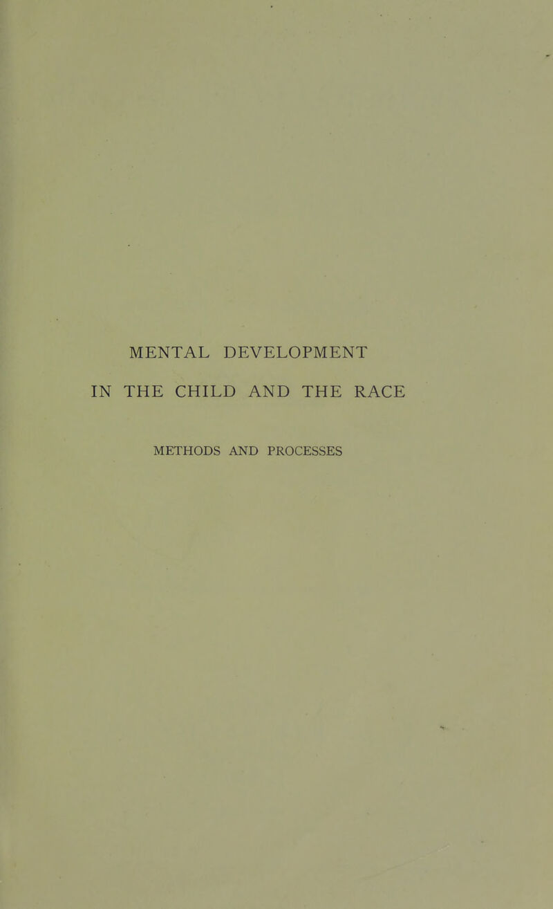 MENTAL DEVELOPMENT THE CHILD AND THE RACE METHODS AND PROCESSES