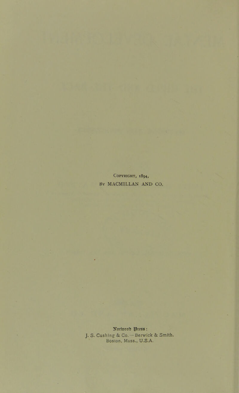 Copyright, 1894, By MACMILLAN AND CO. NortoooTj ?0rcsss: S. Gushing & Co. — Berwick & Sm Boston, Mass., U.S.A.