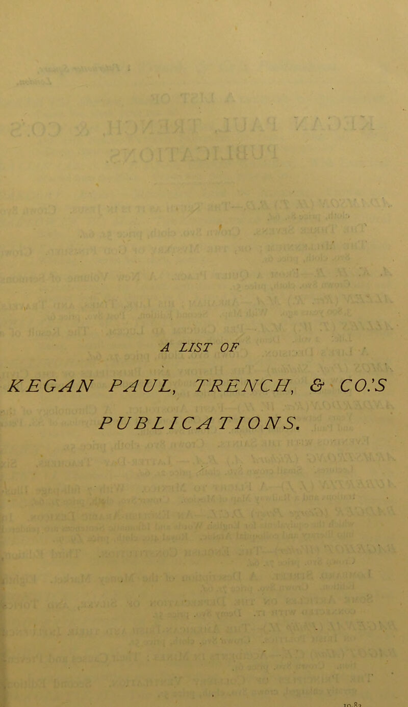 . r i \ n? V \ \ V V A LIST OF KEGAN PAUL, TRENCH, & CO.’S PUBLICA TIONS.