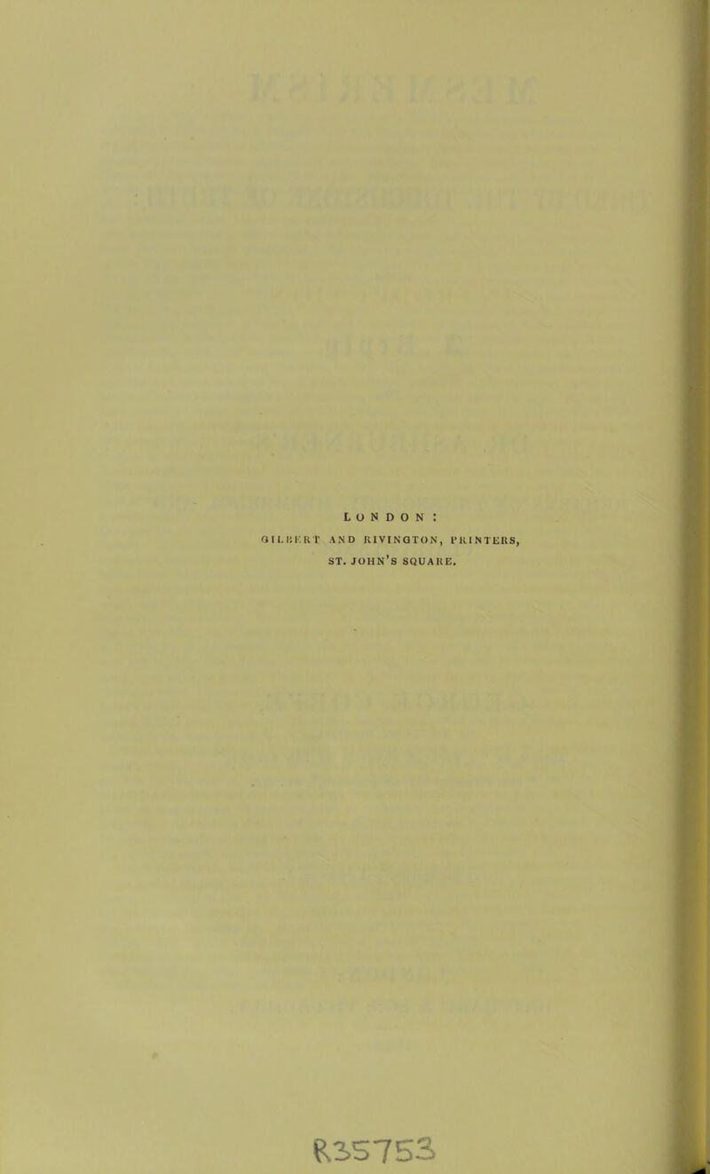 LONDON GILBERT AND R1VINGTON, PRINTERS, st. John’s square. R357S3