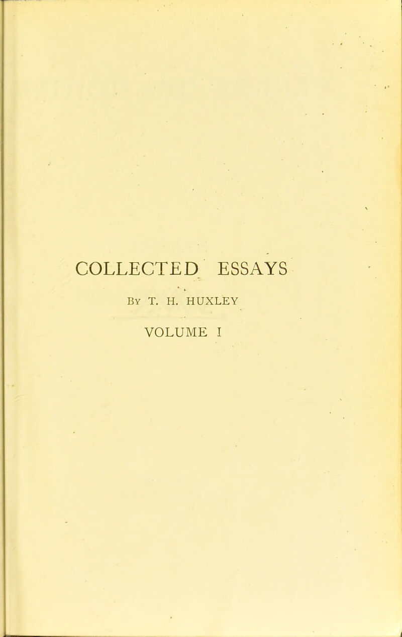 COLLECTED ESSAYS By T. H. HUXLEY VOLUME I