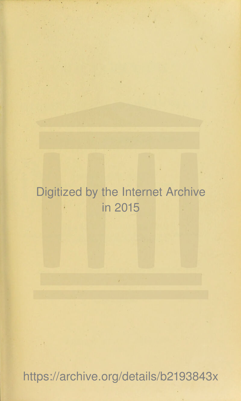 Digitized by the Internet Archive in 2015 https://archive.org/details/b2193843x