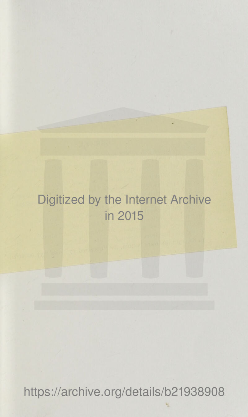 Digitized by the Internet Archive in 2015 https://archive.org/details/b21938908