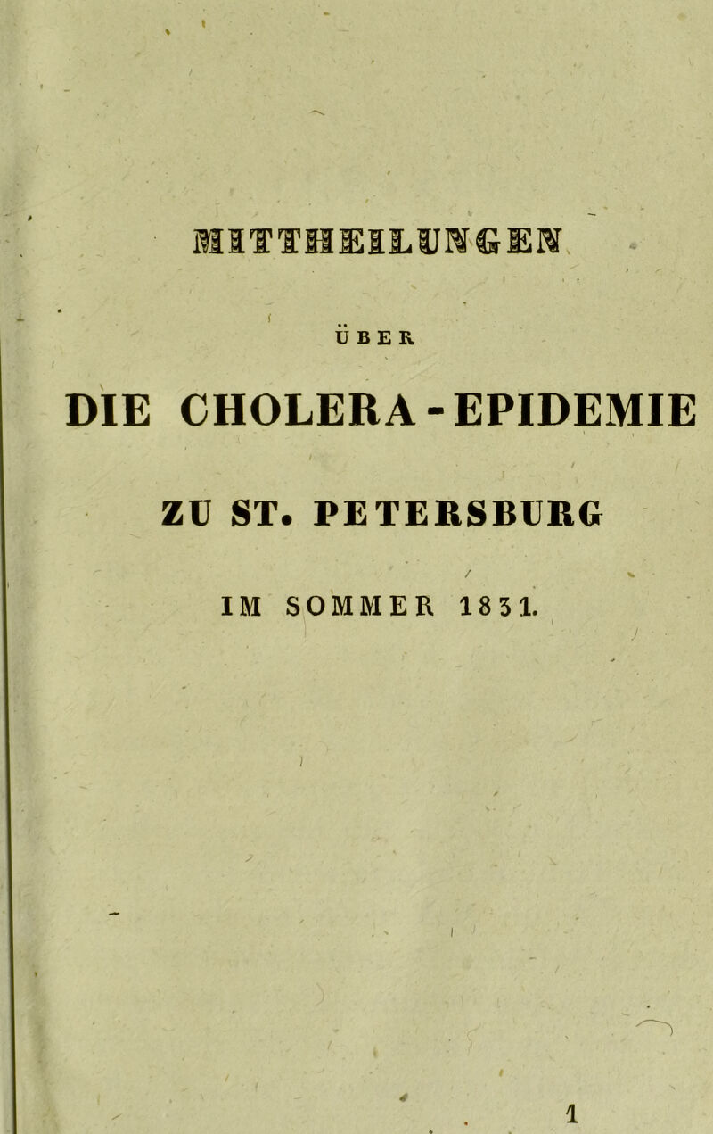 mTTHEILUNGEHT . ' / s~ • • - • r n l ÜBER DIE CHOLERA-EPIDEMIE ZU ST. PETERSBURG / S IM SOMMER 1831. i 4