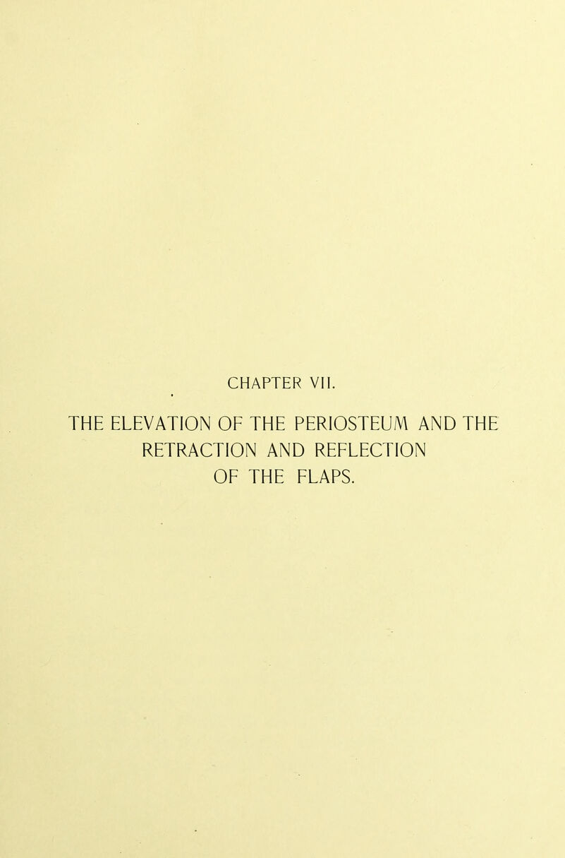 THE ELEVATION OF THE PERIOSTEUM AND THE RETRACTION AND REFLECTION OF THE FLAPS.