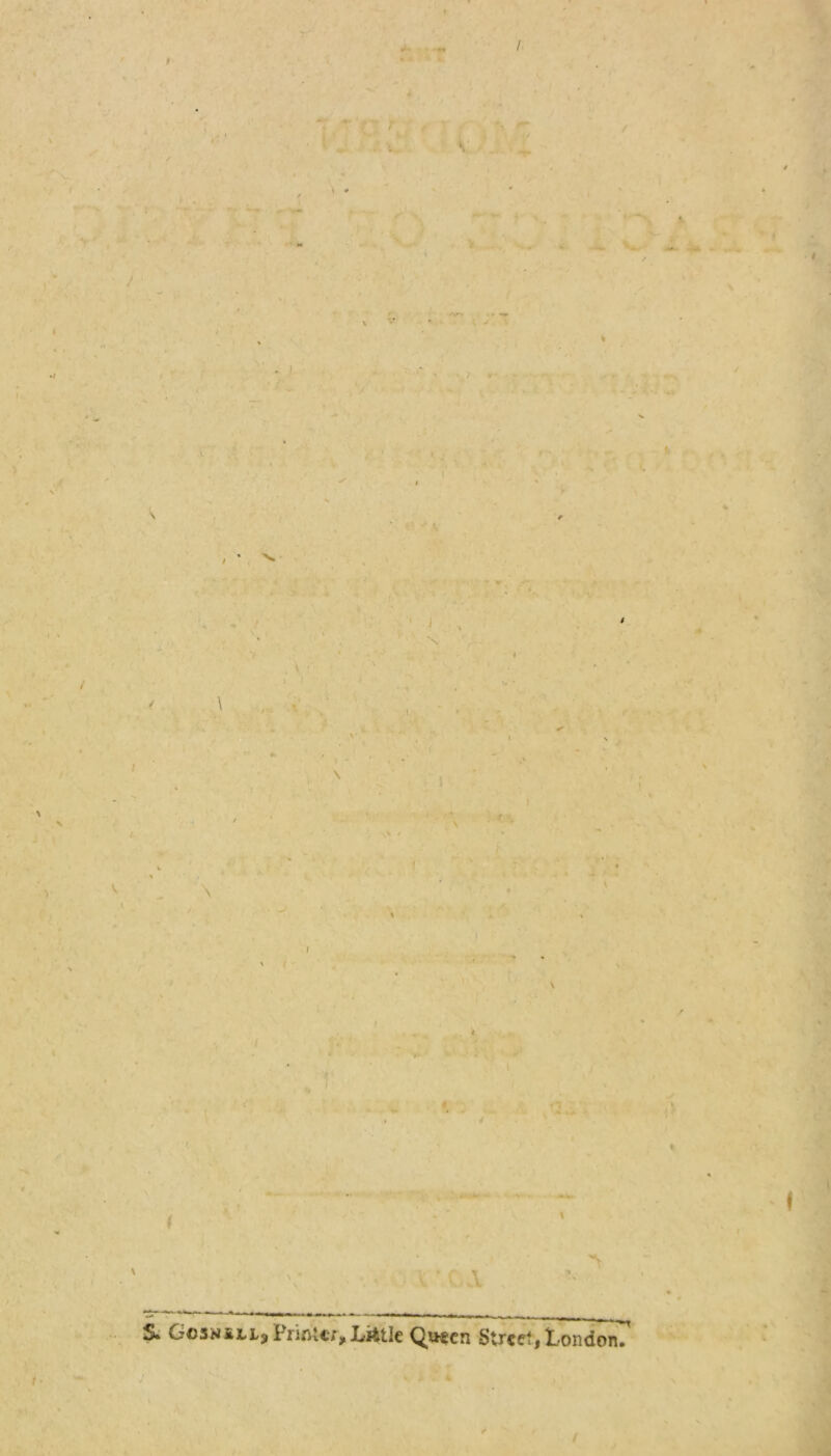 * * 4',*. r % / A ) ' t ■ v • : . V. ■- ■' *T ■ m *• * - 1 • I ' > * * i * v< , . \ • • 1 ¥ ’ ’. *% ■ * • ' / . i i r- - • ■ sl . : i ' N * :4 * ' * » C. $f*j ”*• • *. /I . ' ' * - ' ' ' ' ' ’ ^ 4 ' ‘I ‘ ... . * -* ■ l ' t > , V '' 1 I l ' / . \ \ 1 / • • V , . * ( 1 - \ ' J v-A \ . ■< . *.' i •) \ r. * S. ' ) \ ■> l , ■ . i i) roA c , I- S. Gcsnellj Printer, Little Queen Street* London* V . 4