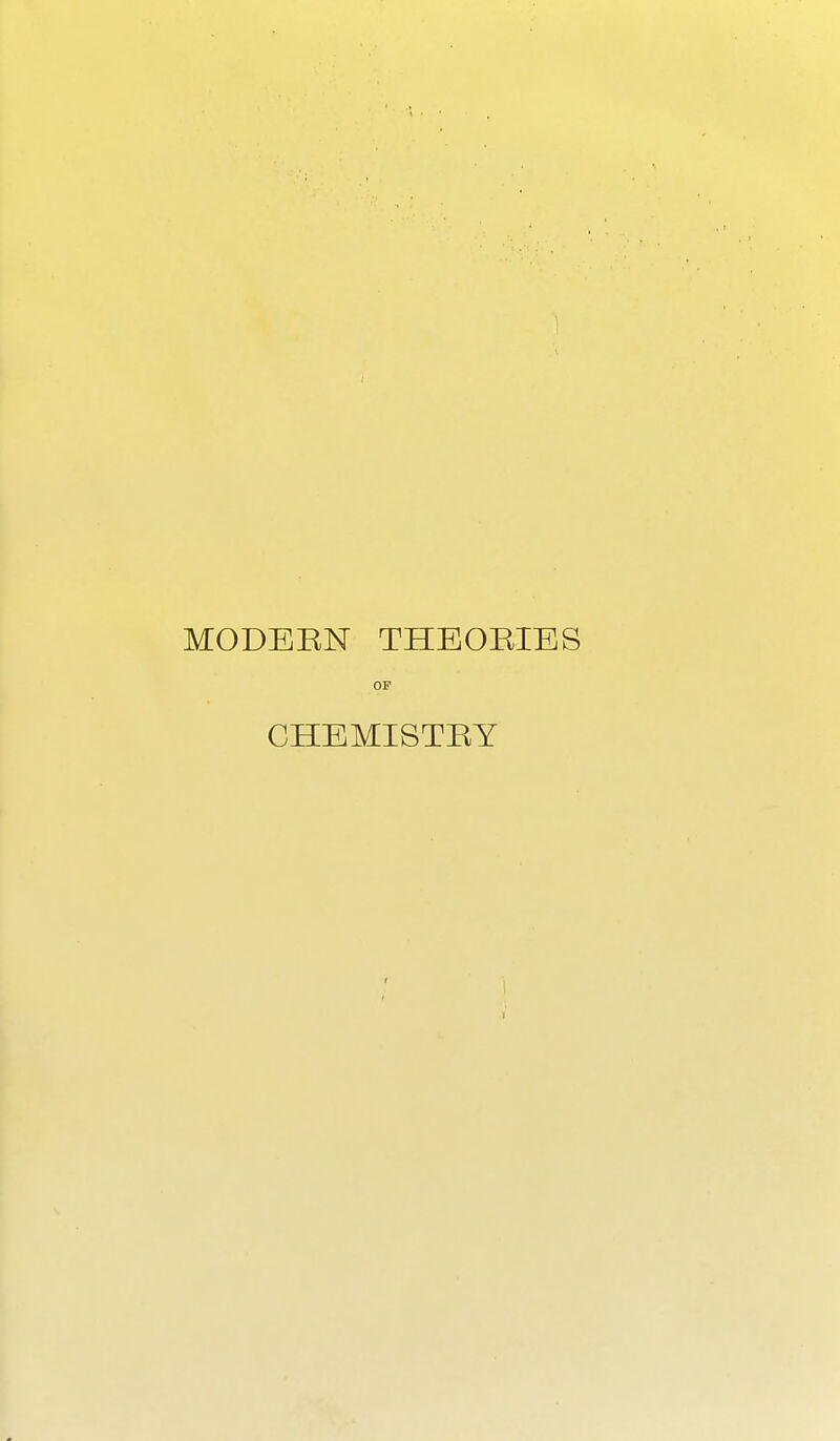 MODERN THEORIES OF CHEMISTRY I