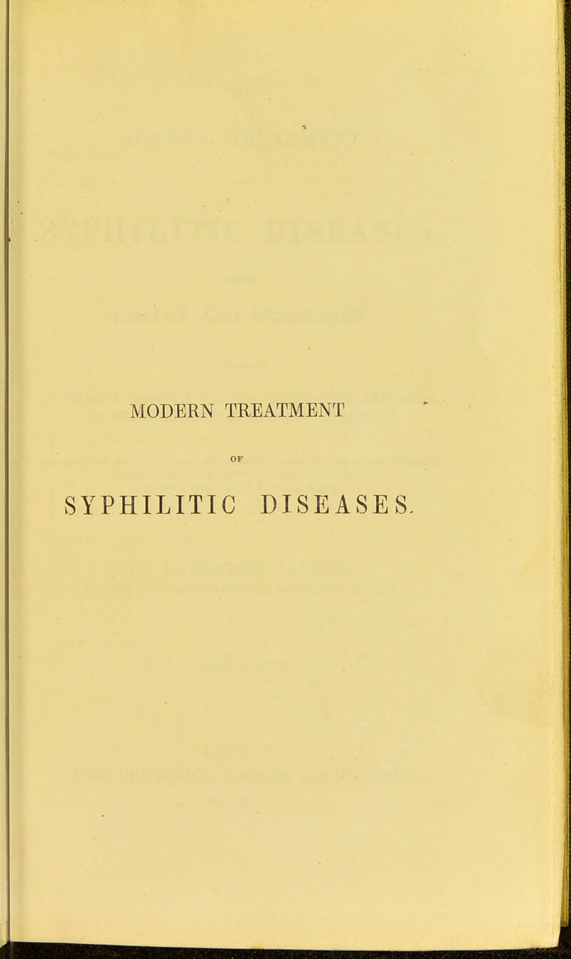 MODERN TREATMENT OF SYPHILITIC DISEASES.