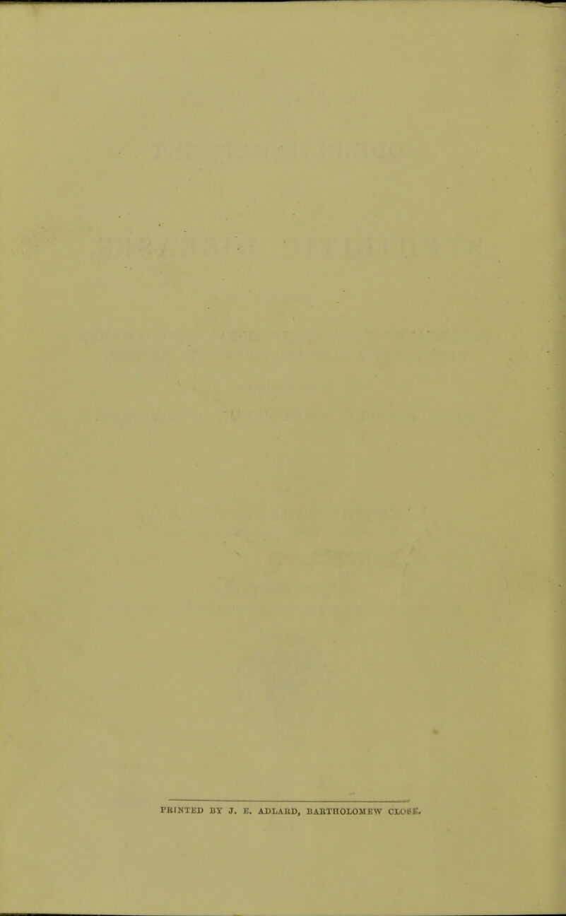 PRINTED BY J. E. ADLAllD, BARTHOLOMEW CLOSK.